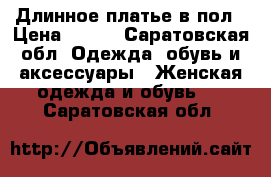 Длинное платье в пол › Цена ­ 450 - Саратовская обл. Одежда, обувь и аксессуары » Женская одежда и обувь   . Саратовская обл.